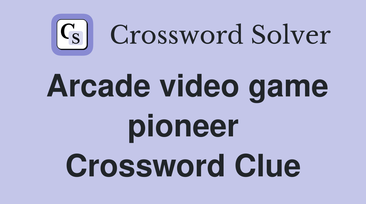 Arcade video game pioneer Crossword Clue