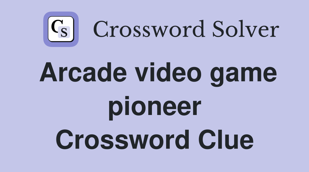 Arcade video game pioneer Crossword Clue Answers Crossword Solver