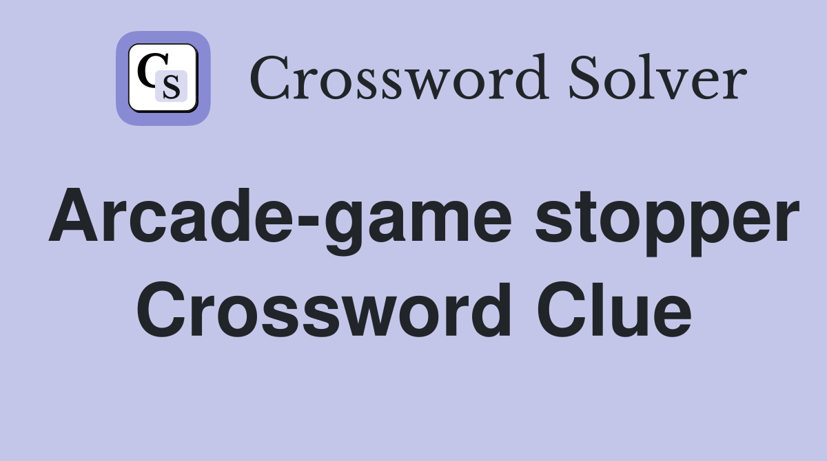 Arcade-game stopper Crossword Clue