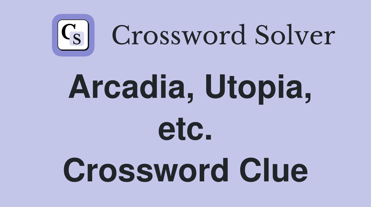 Arcadia, Utopia, etc. Crossword Clue