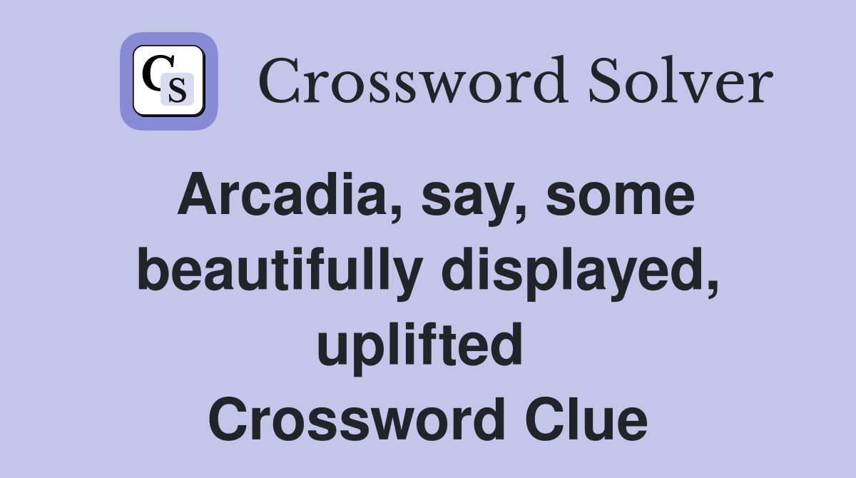 Arcadia, say, some beautifully displayed, uplifted  Crossword Clue