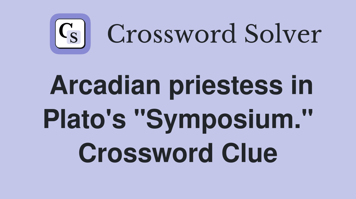 Arcadian priestess in Plato's "Symposium." Crossword Clue