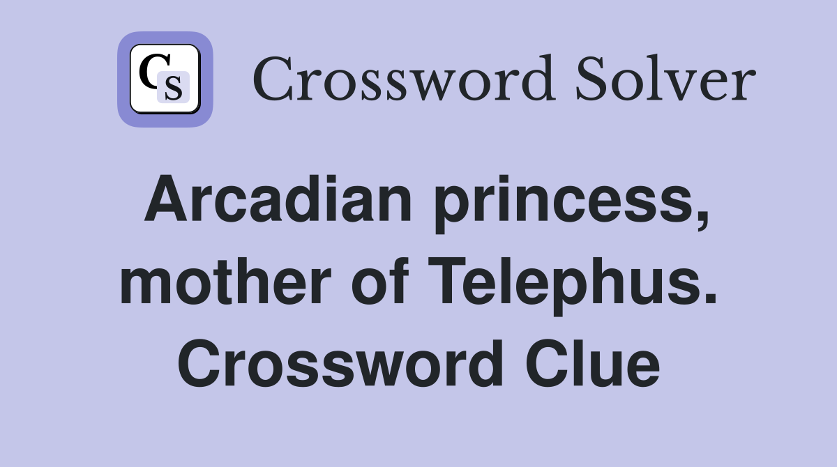 Arcadian princess, mother of Telephus. Crossword Clue