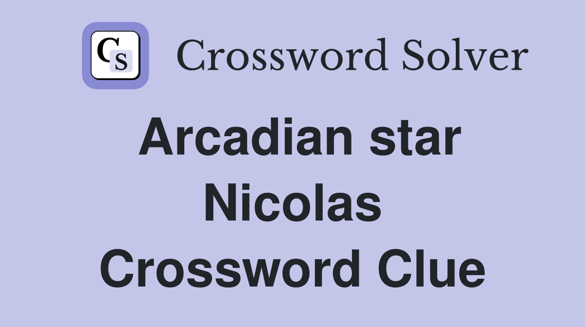 Arcadian star Nicolas Crossword Clue