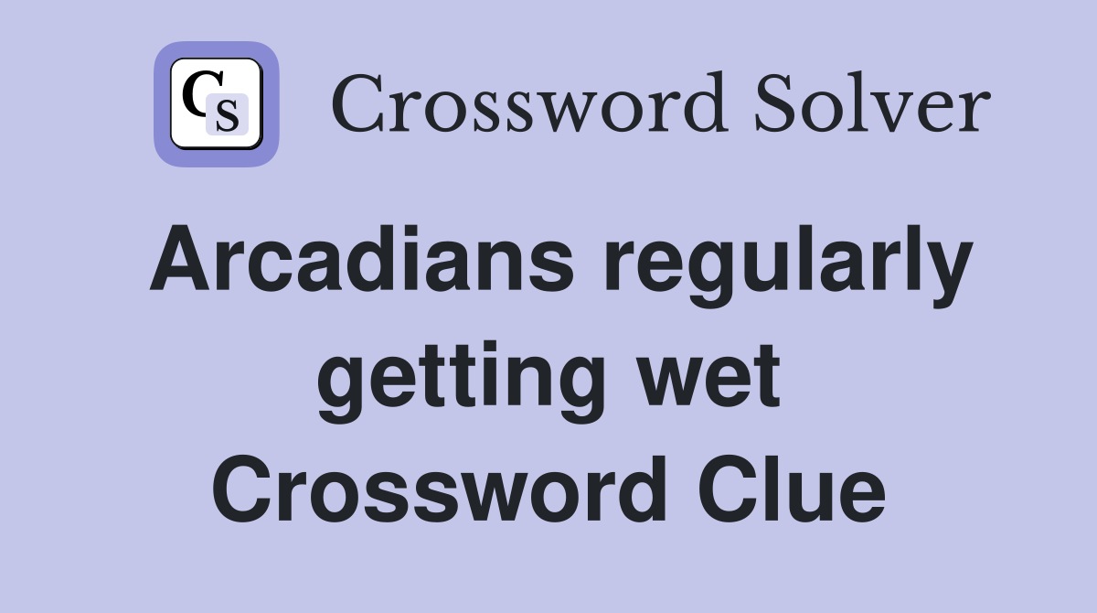 Arcadians regularly getting wet Crossword Clue