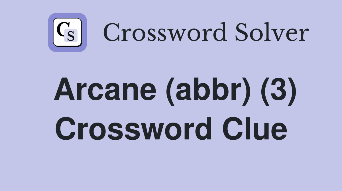 Arcane (abbr) (3) Crossword Clue