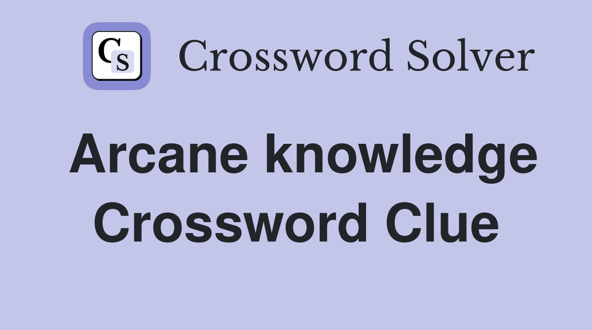 Arcane knowledge Crossword Clue