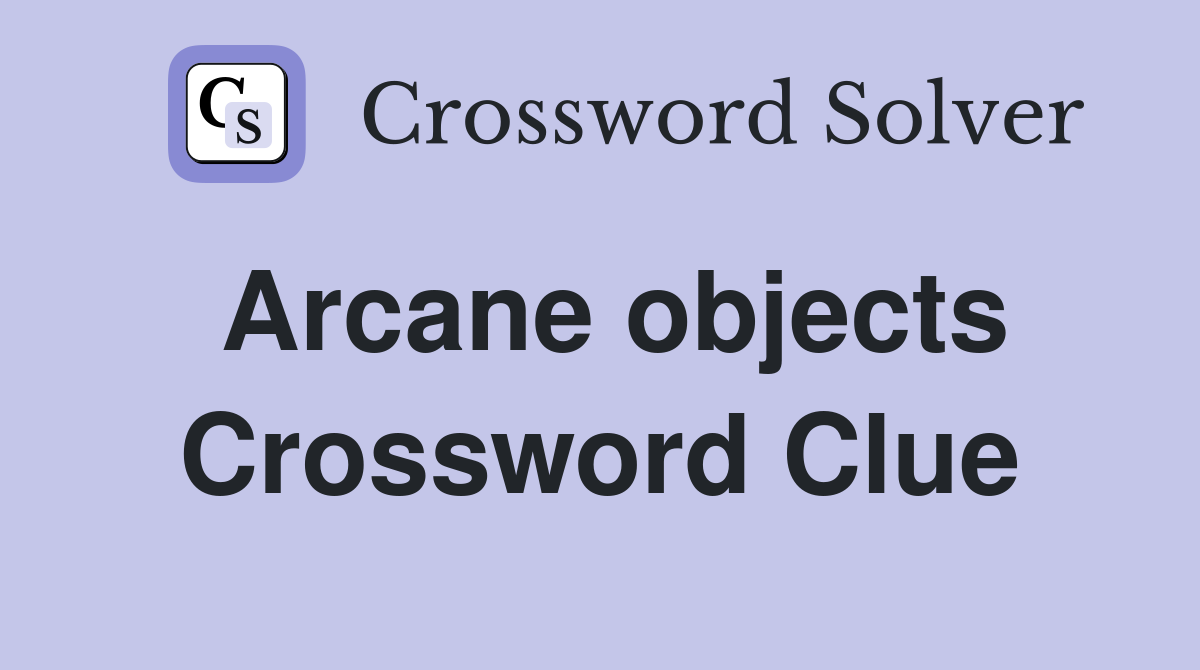 Arcane objects Crossword Clue