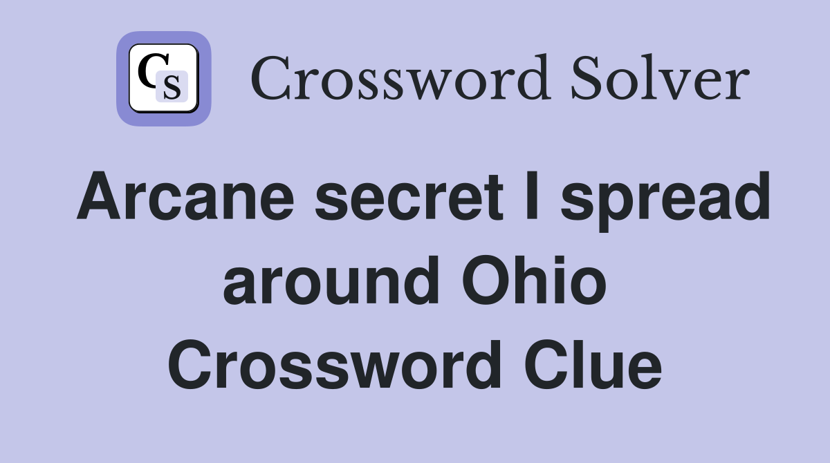 Arcane secret I spread around Ohio Crossword Clue