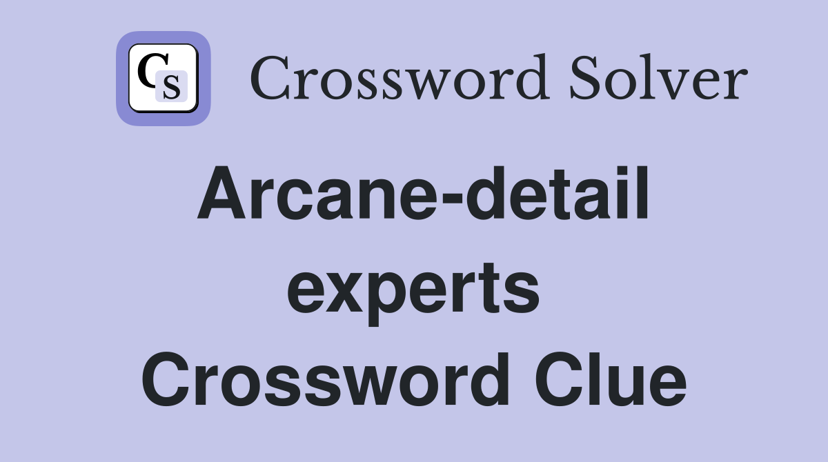 Arcane-detail experts Crossword Clue