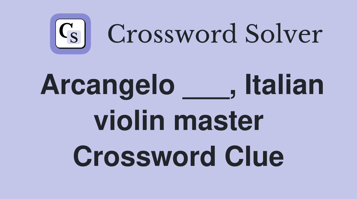 Arcangelo ___, Italian violin master Crossword Clue