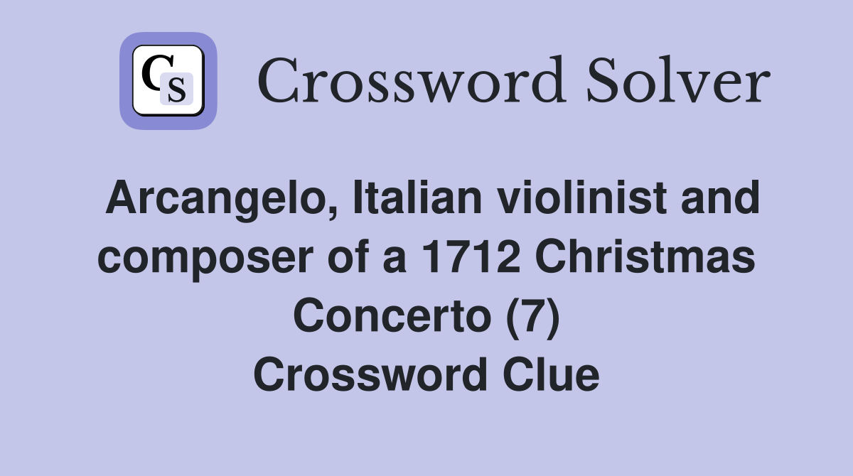 Arcangelo, Italian violinist and composer of a 1712 Christmas Concerto (7) Crossword Clue