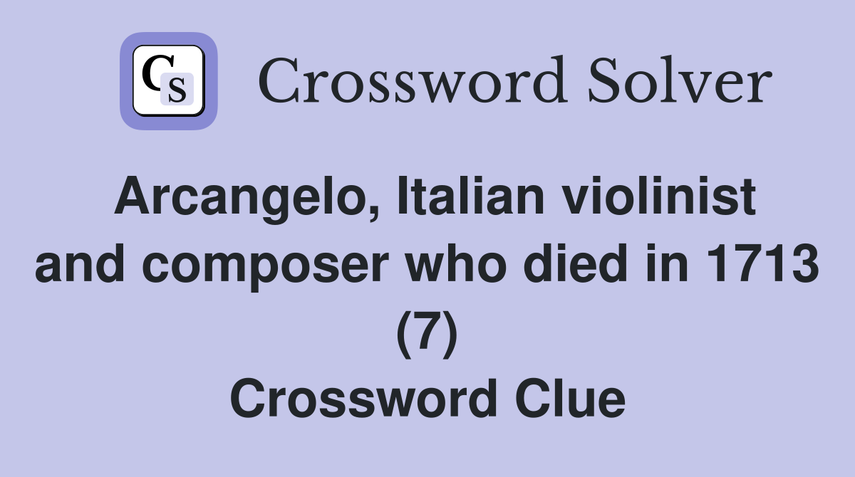 Arcangelo, Italian violinist and composer who died in 1713 (7) Crossword Clue