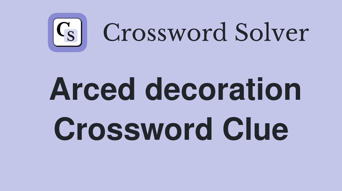 Arced decoration Crossword Clue