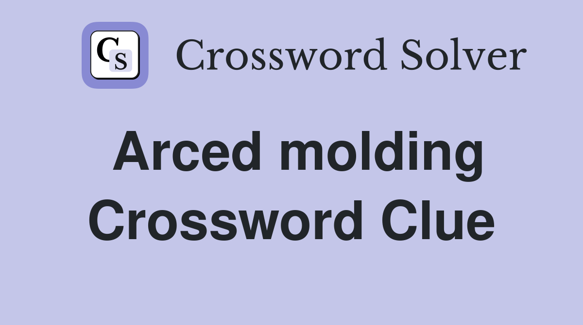 Arced molding Crossword Clue