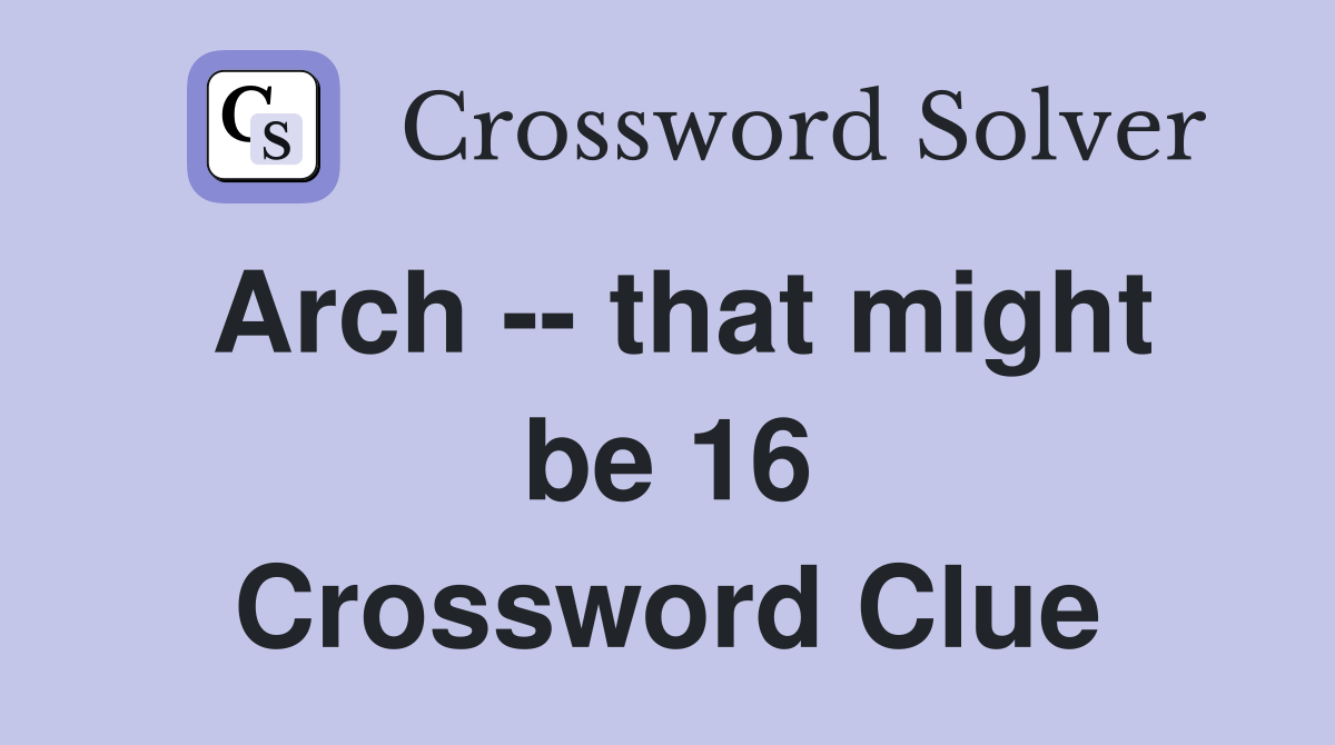 Arch -- that might be 16 Crossword Clue