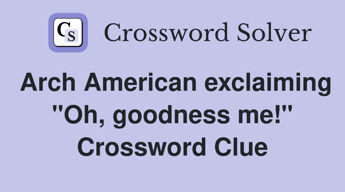 Arch American exclaiming "Oh, goodness me!" Crossword Clue