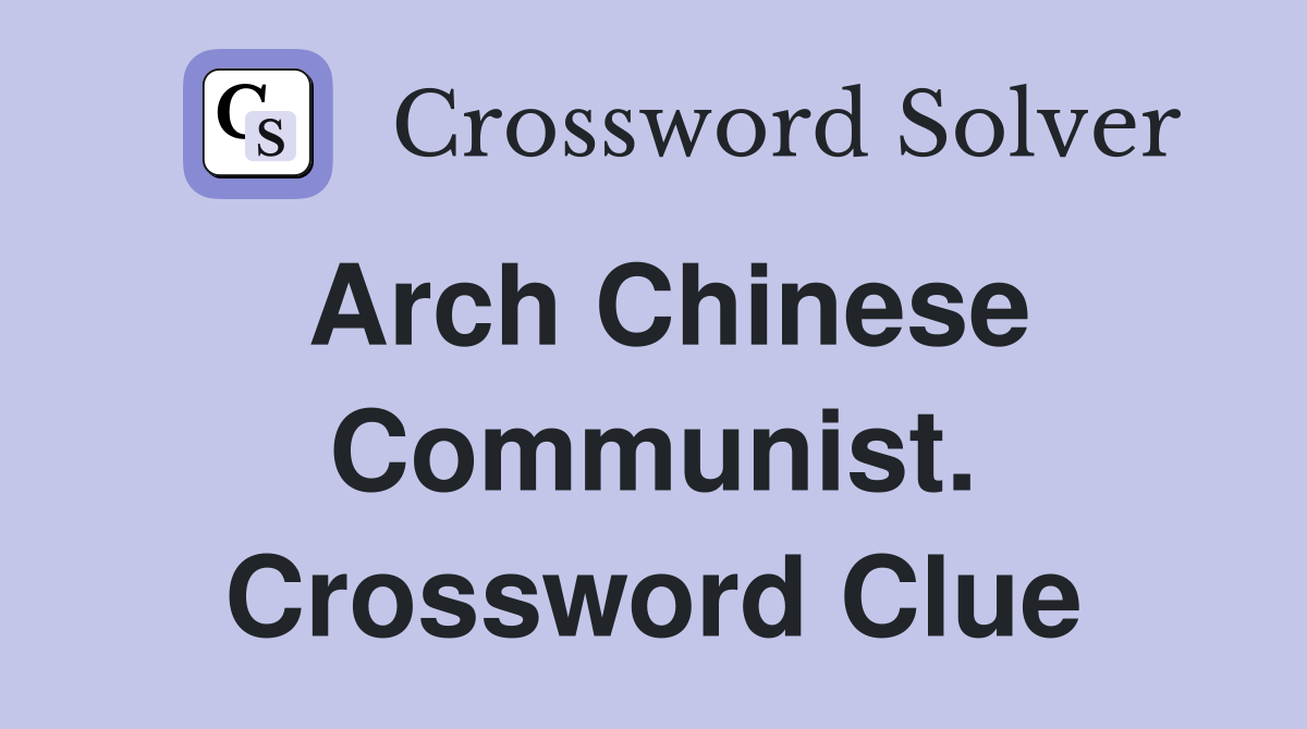 Arch Chinese Communist. Crossword Clue