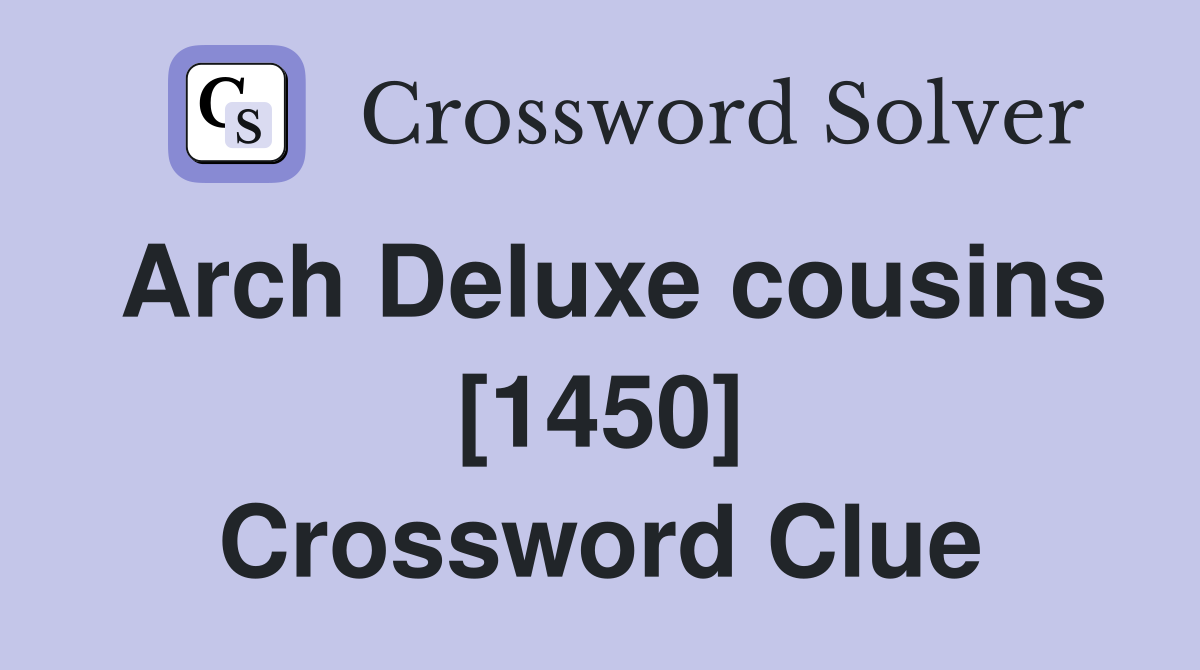 Arch Deluxe cousins [1450] Crossword Clue