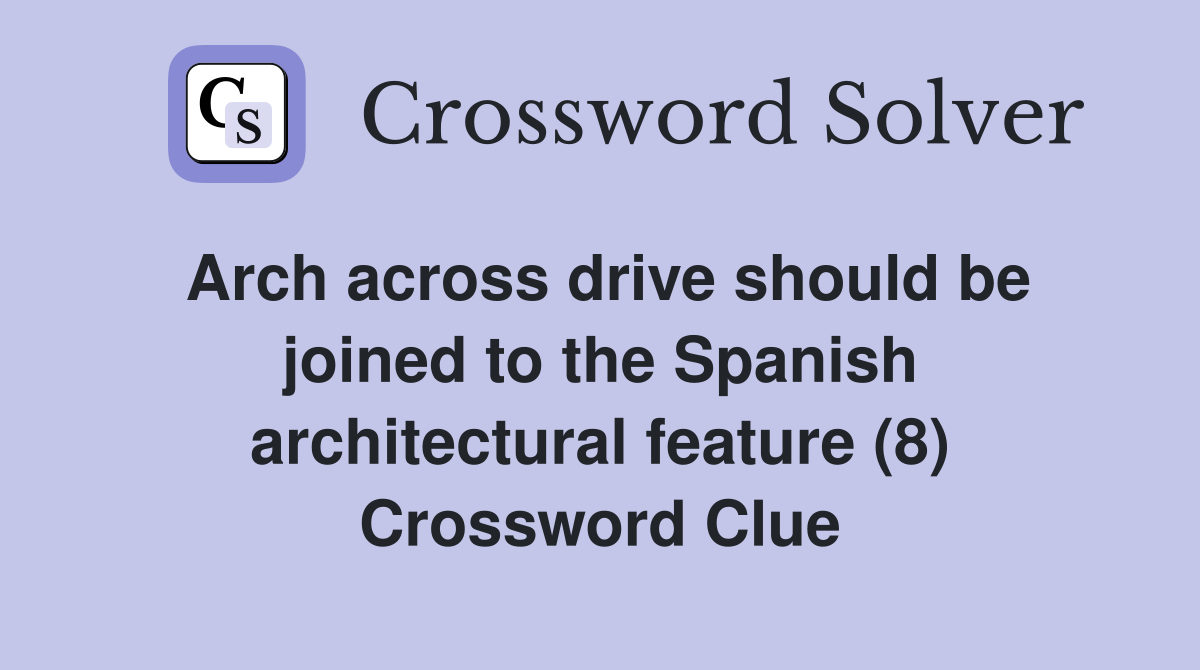 Arch across drive should be joined to the Spanish architectural feature (8) Crossword Clue
