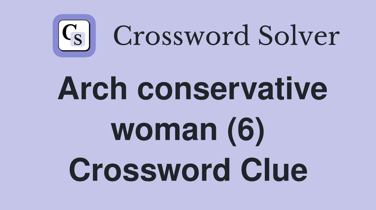 Arch conservative woman (6) Crossword Clue