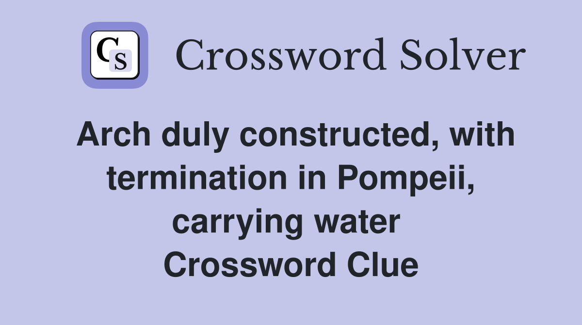 Arch duly constructed, with termination in Pompeii, carrying water  Crossword Clue