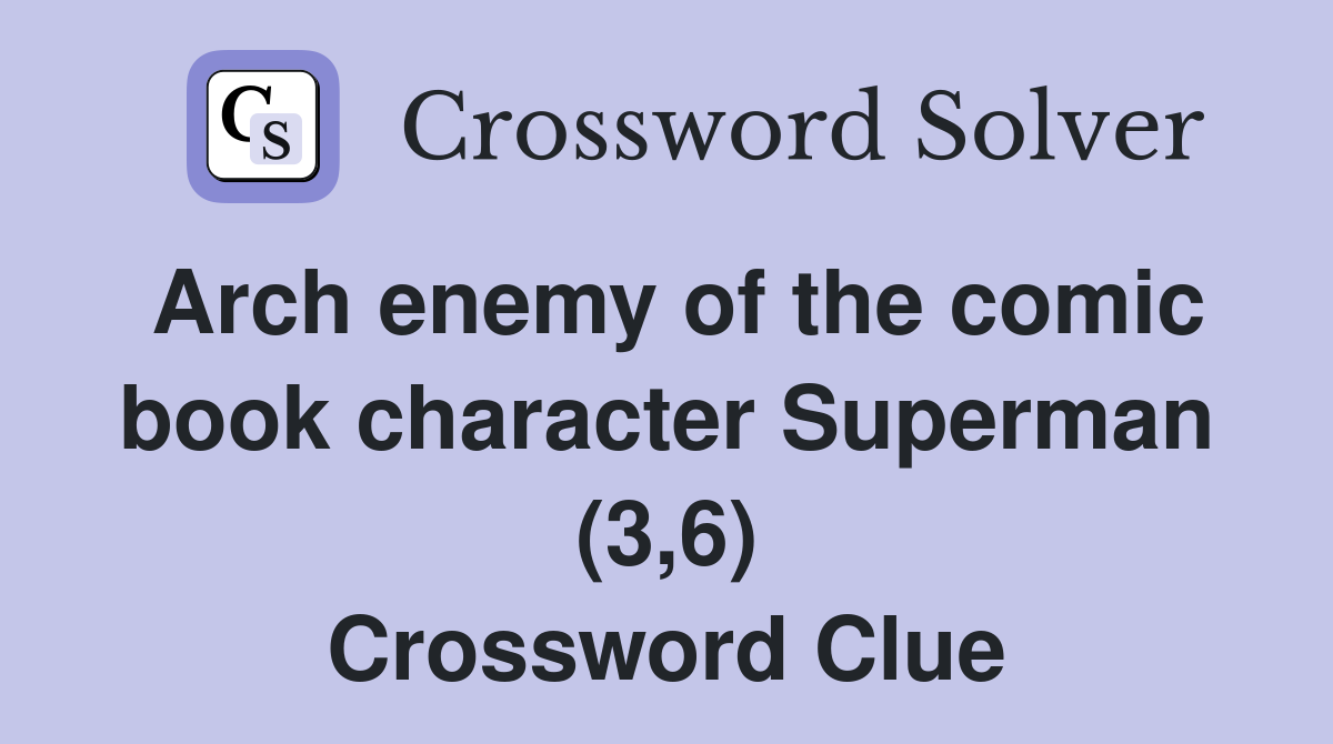 Arch enemy of the comic book character Superman (3,6) Crossword Clue