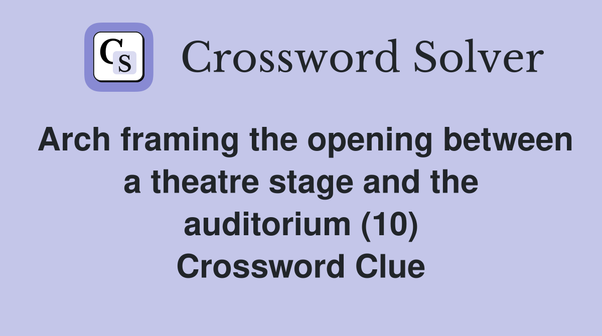 Arch framing the opening between a theatre stage and the auditorium (10) Crossword Clue