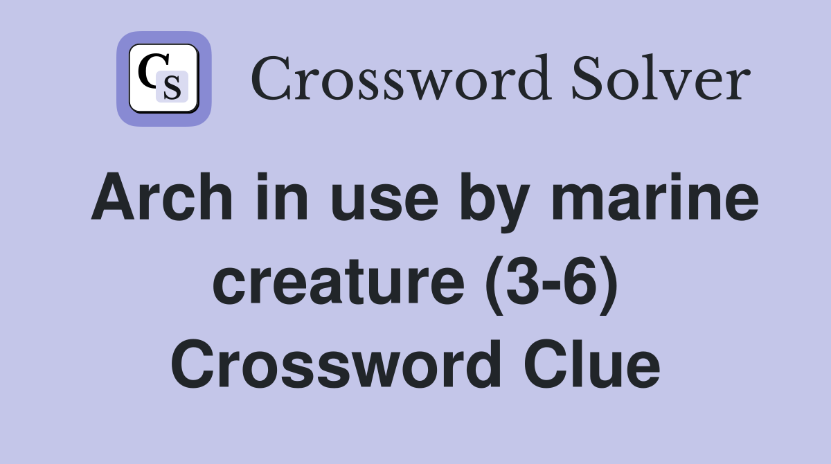 Arch in use by marine creature (3-6) Crossword Clue