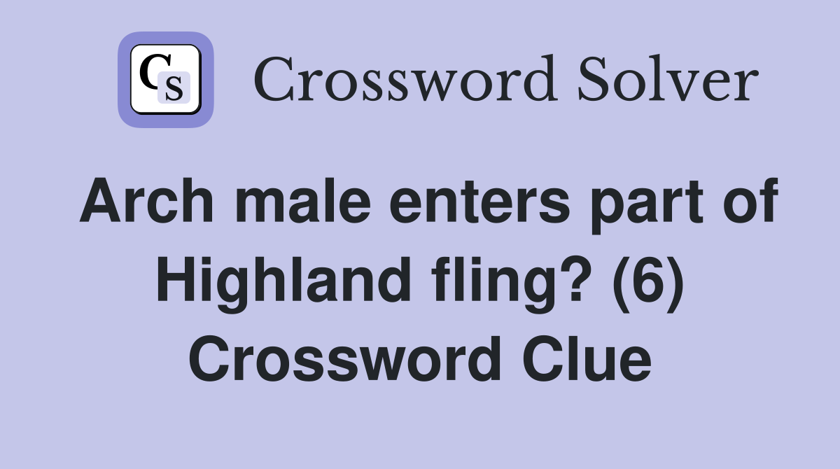 Arch male enters part of Highland fling? (6) Crossword Clue