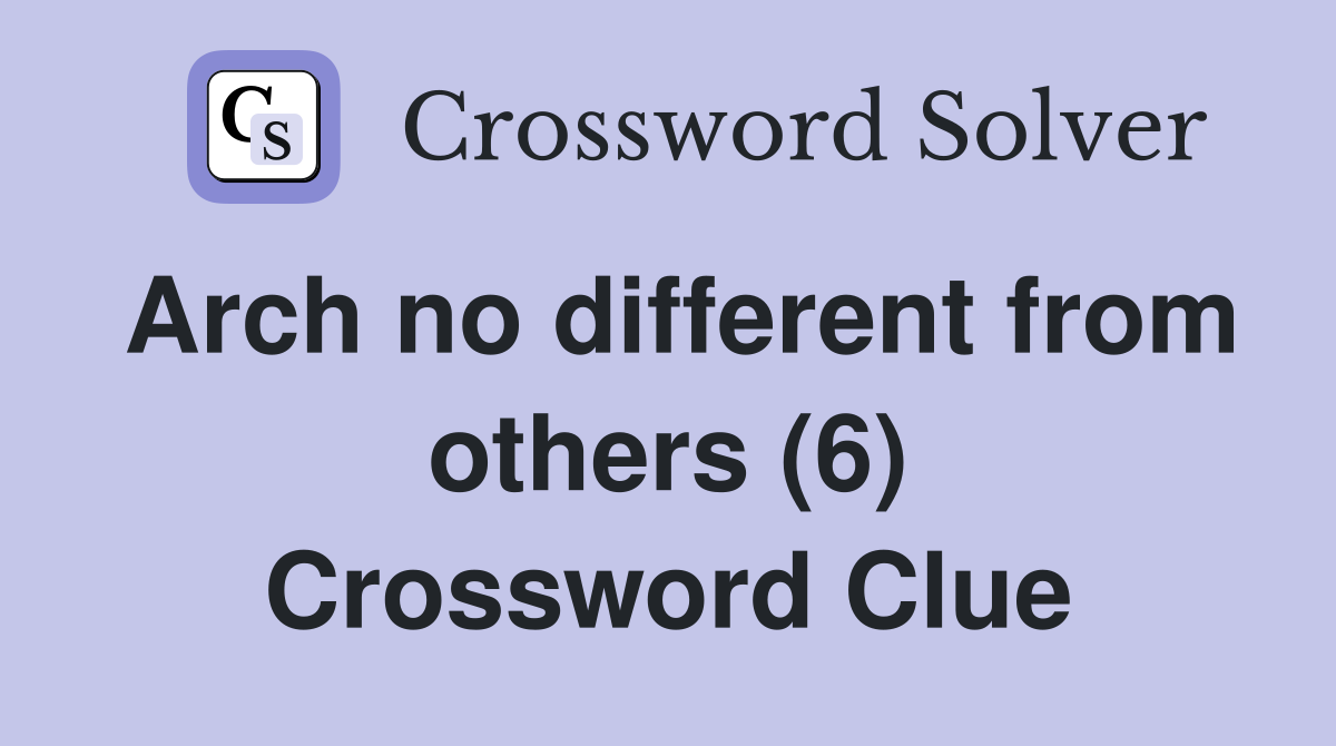 Arch no different from others (6) Crossword Clue