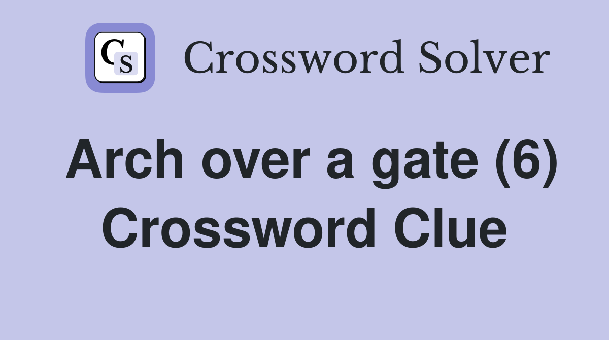 Arch over a gate (6) Crossword Clue