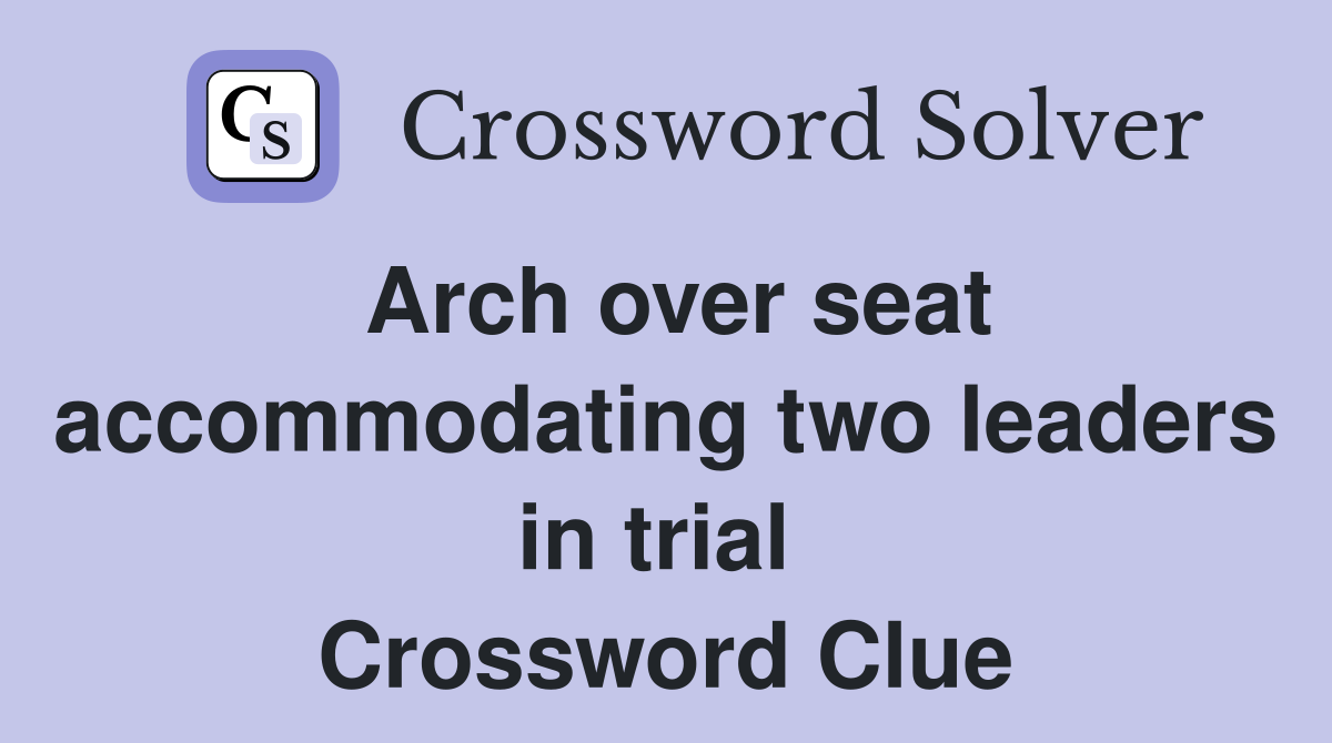 Arch over seat accommodating two leaders in trial  Crossword Clue