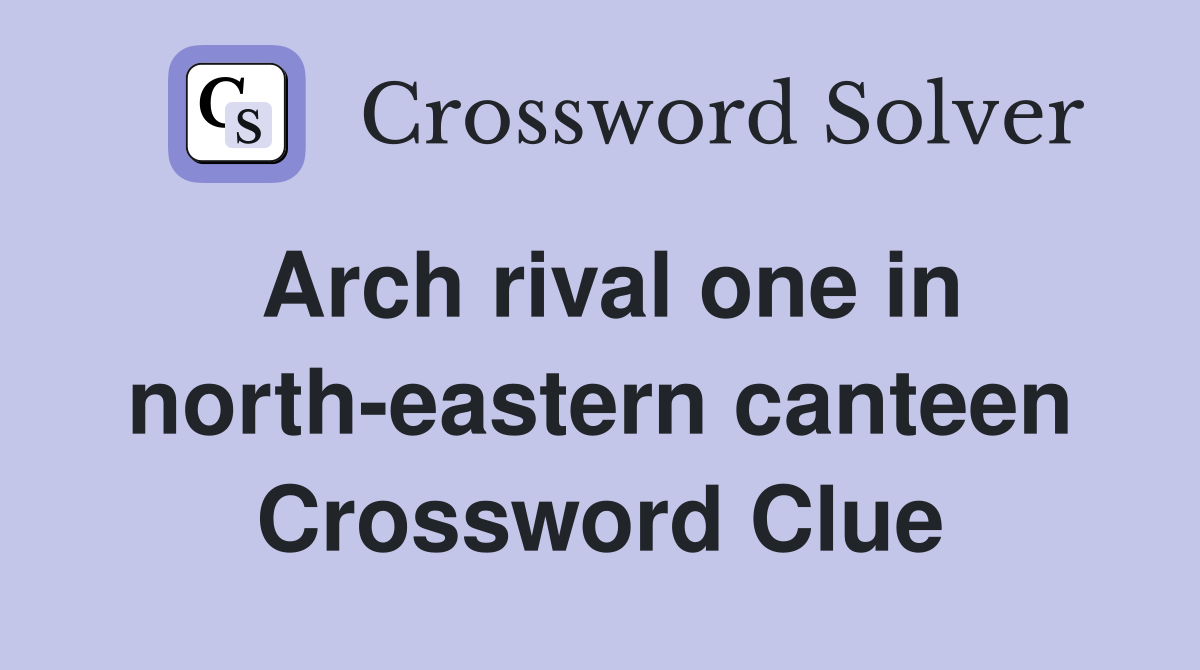 Arch rival one in north-eastern canteen Crossword Clue