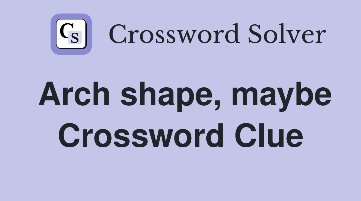 Arch shape, maybe Crossword Clue