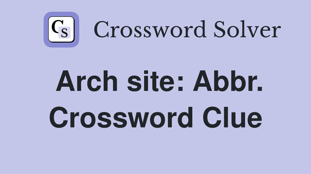 Arch site: Abbr. Crossword Clue