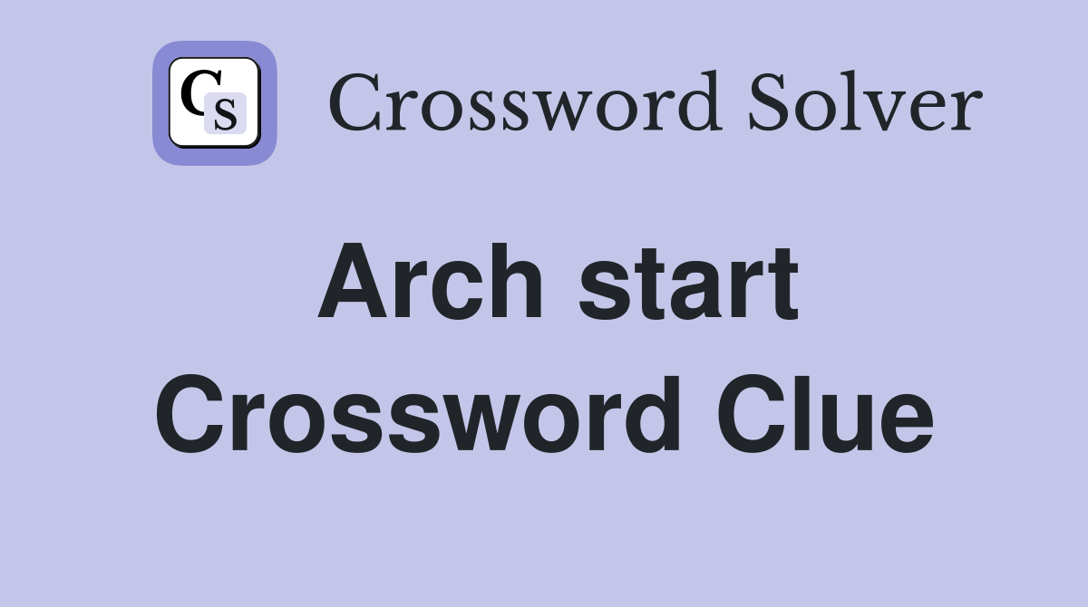 Arch start Crossword Clue