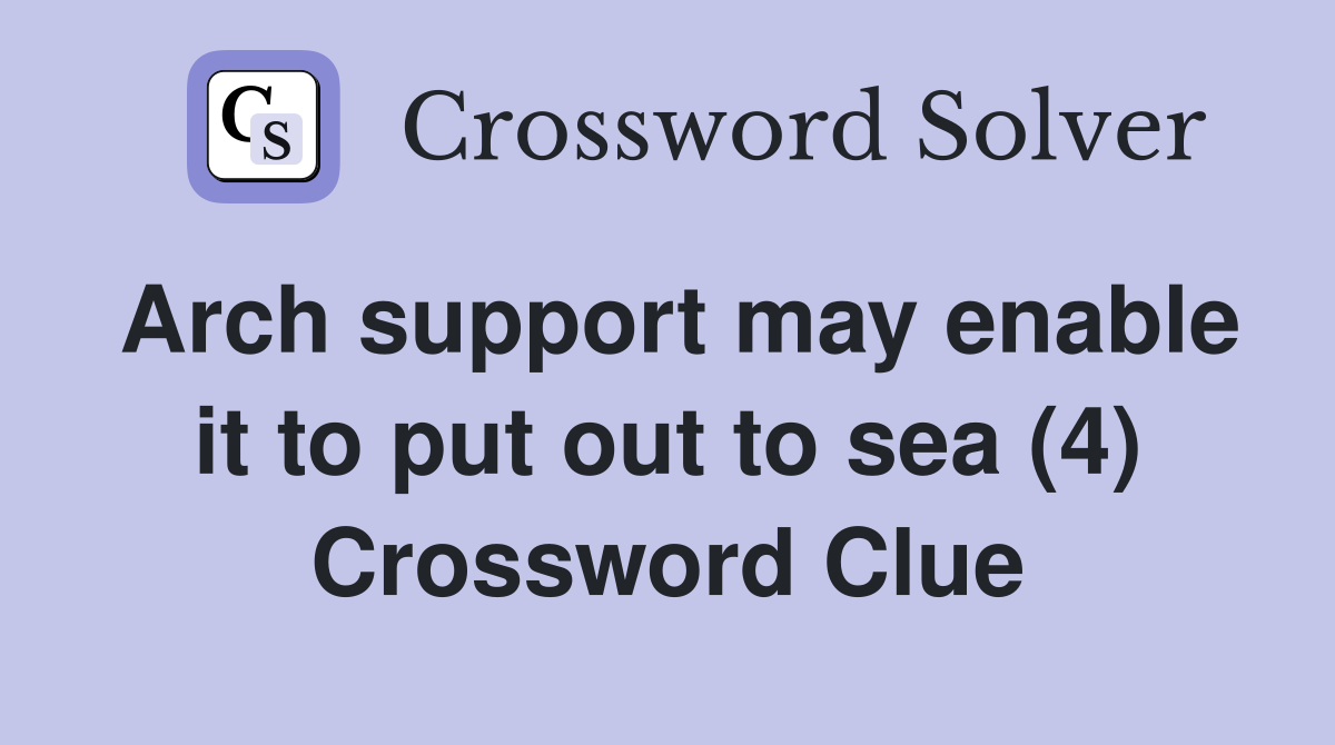 Arch support may enable it to put out to sea (4) Crossword Clue