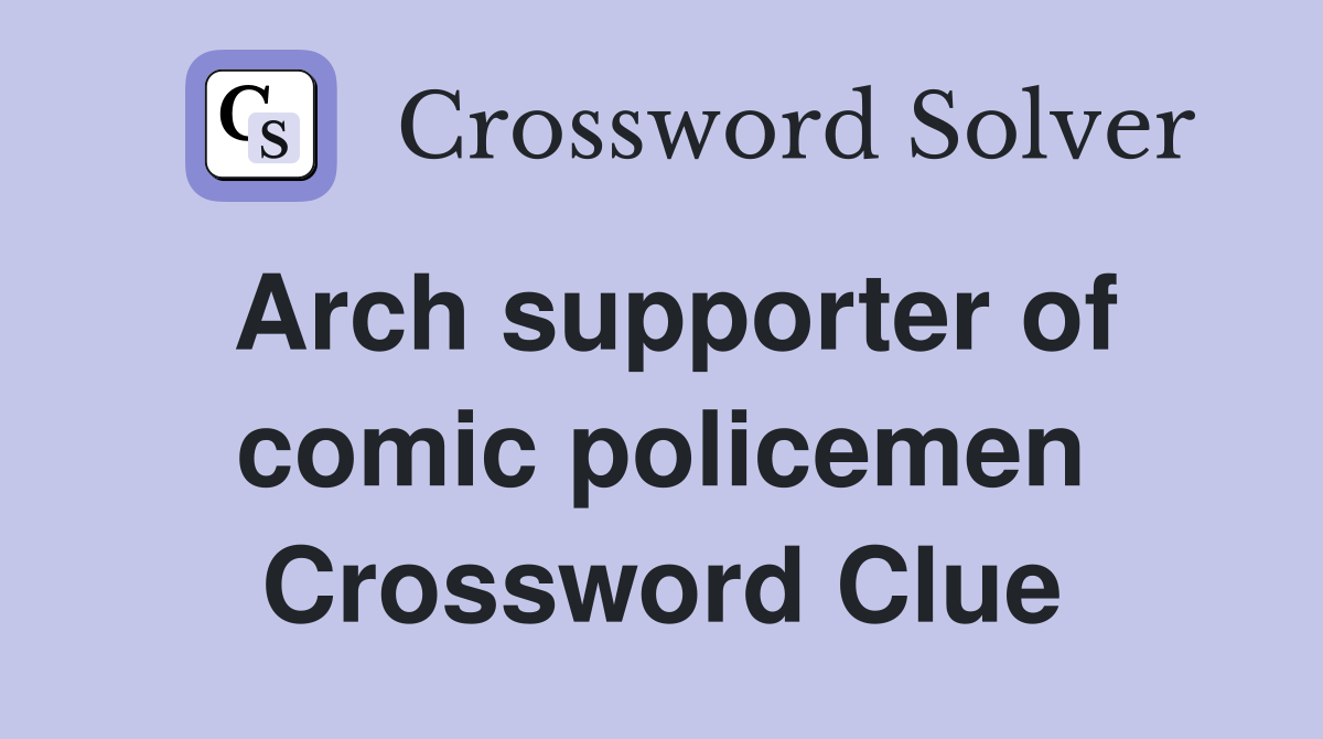 Arch supporter of comic policemen Crossword Clue