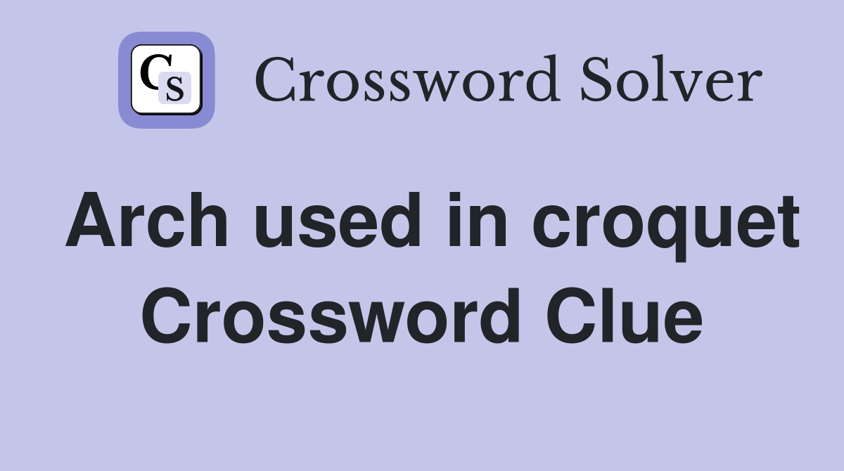 Arch used in croquet Crossword Clue