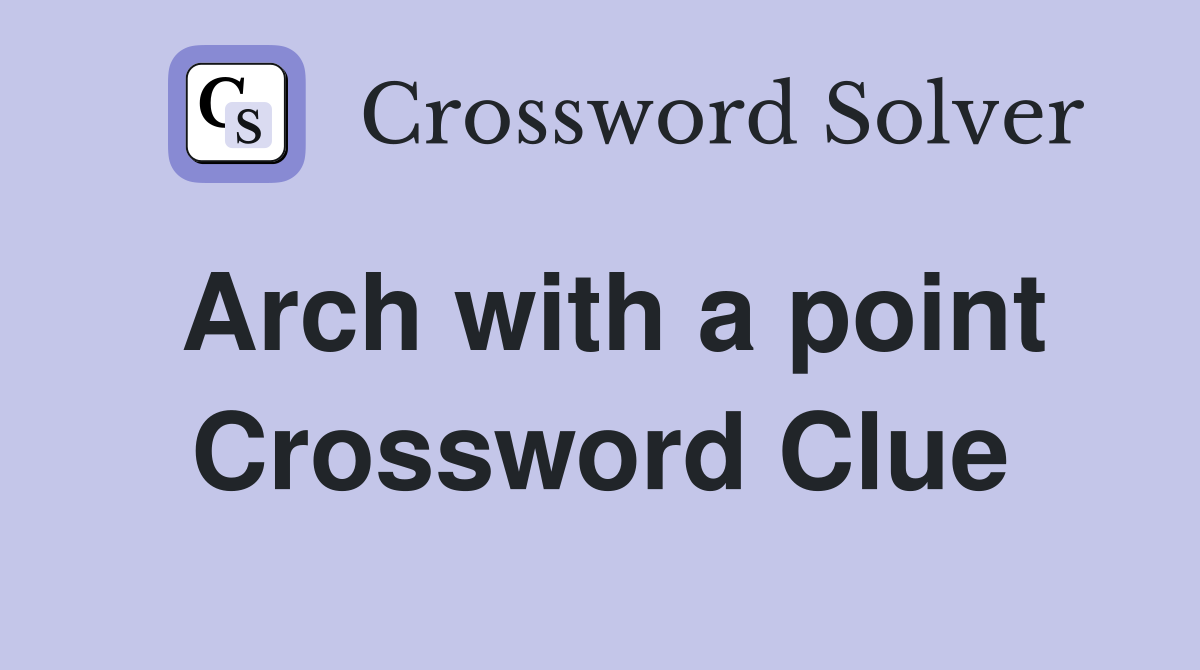 Arch with a point Crossword Clue