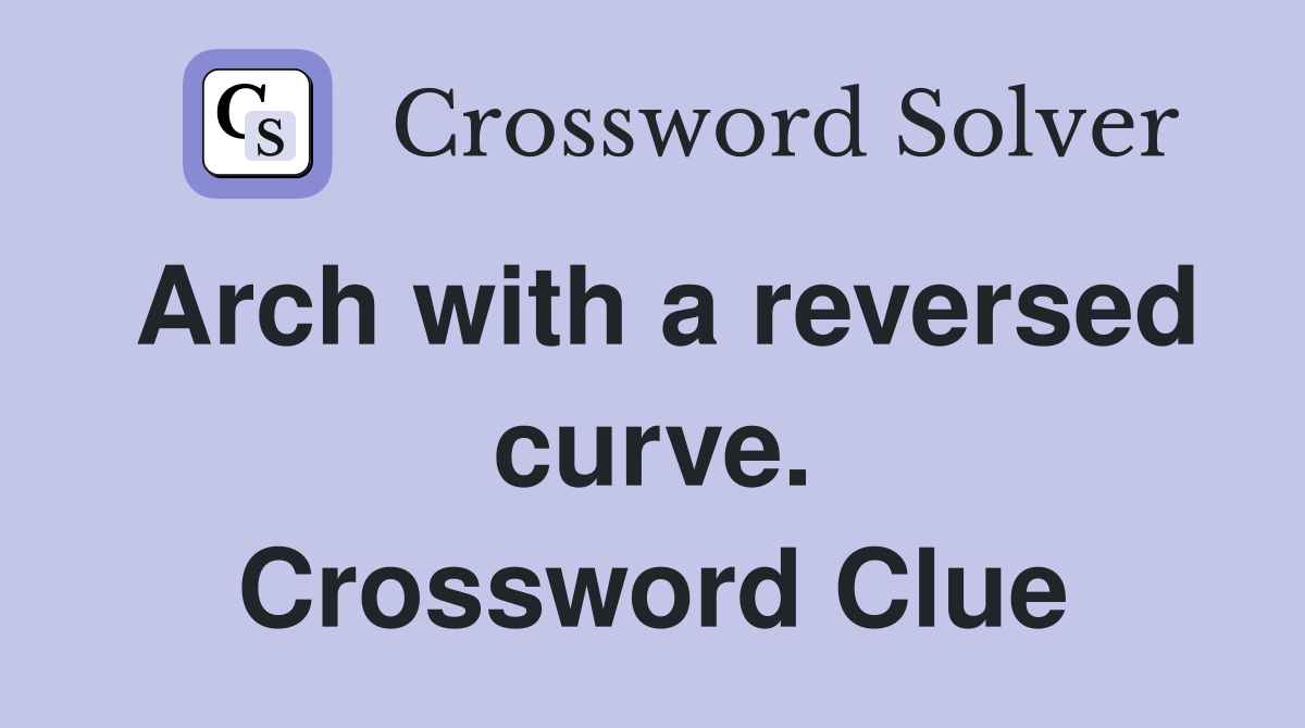 Arch with a reversed curve. Crossword Clue