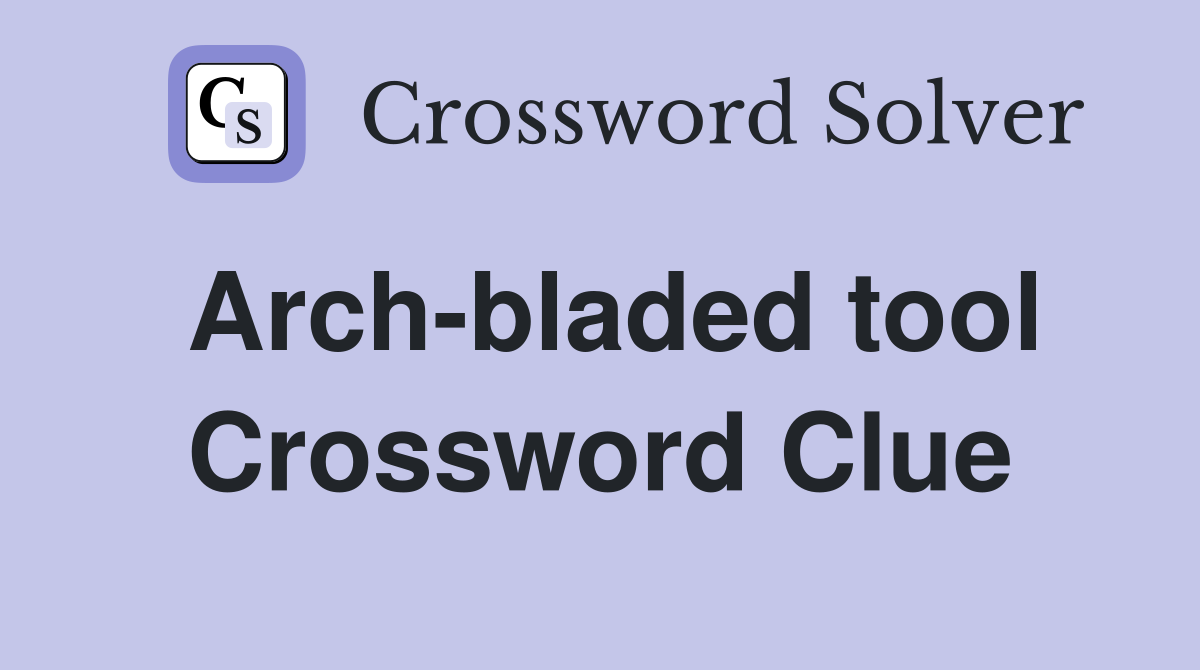 Arch-bladed tool Crossword Clue
