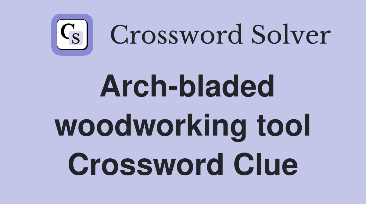 Arch-bladed woodworking tool Crossword Clue