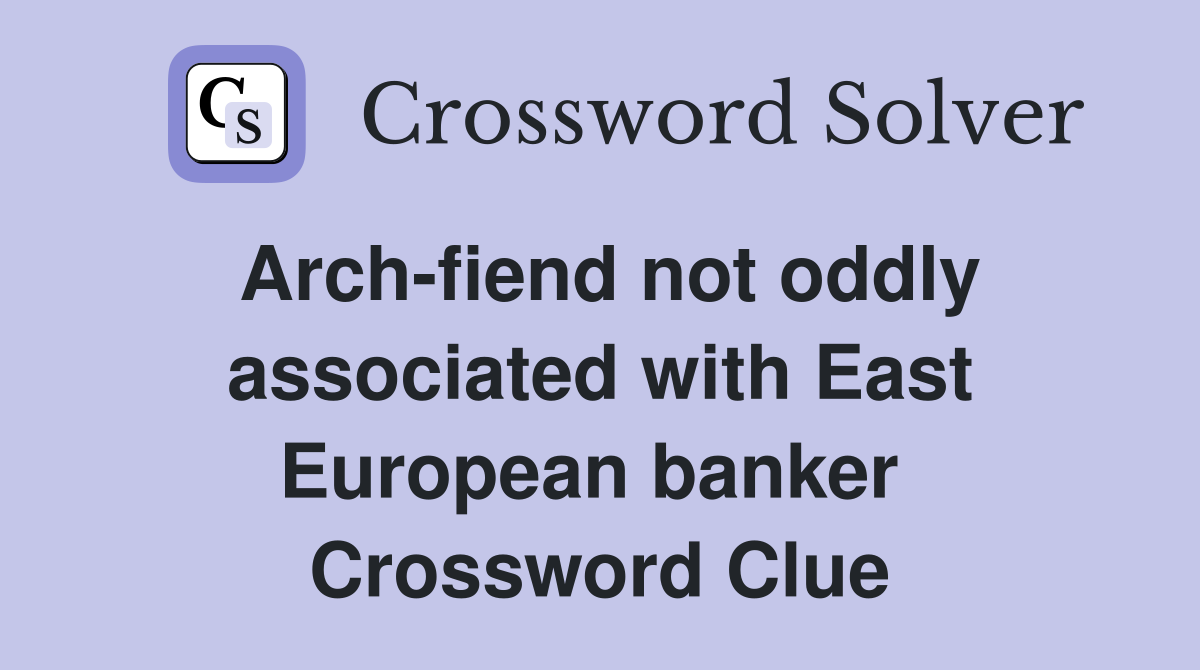 Arch-fiend not oddly associated with East European banker  Crossword Clue