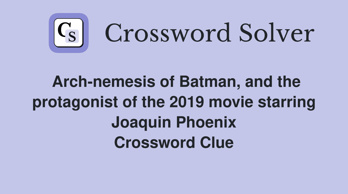 Arch-nemesis of Batman, and the protagonist of the 2019 movie starring Joaquin Phoenix Crossword Clue