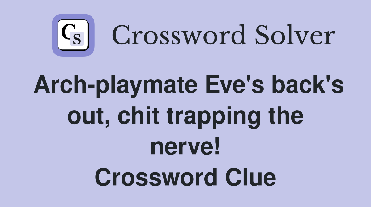 Arch-playmate Eve's back's out, chit trapping the nerve! Crossword Clue