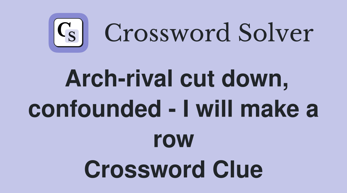 Arch-rival cut down, confounded - I will make a row Crossword Clue