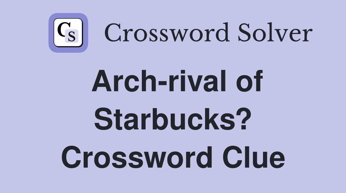 Arch-rival of Starbucks? Crossword Clue