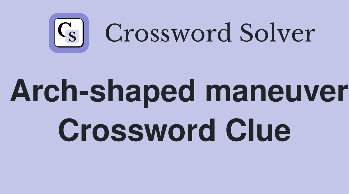 Arch-shaped maneuver Crossword Clue